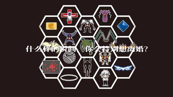 什么样的瞬间，你会特别想离婚？