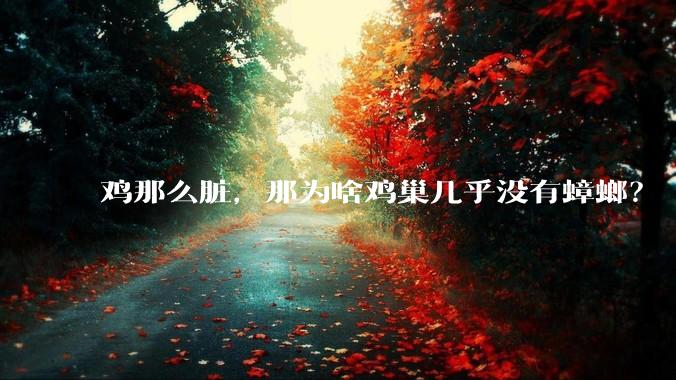 鸡那么脏，那为啥鸡巢几乎没有蟑螂？