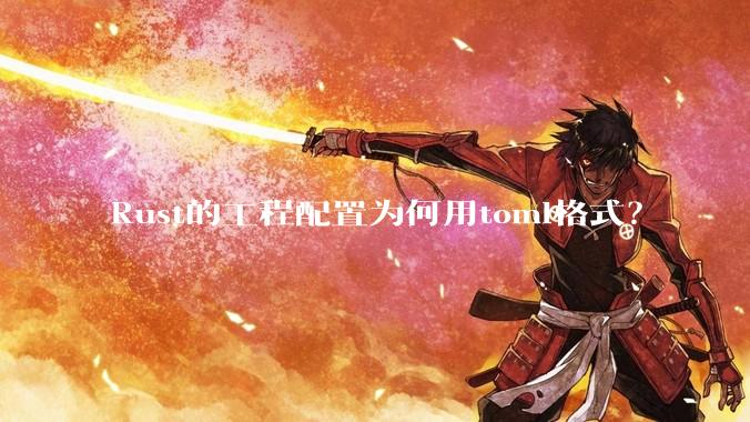 Rust的工程配置为何用toml格式？