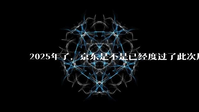 2025年了，京东是不是已经度过了此次风波？