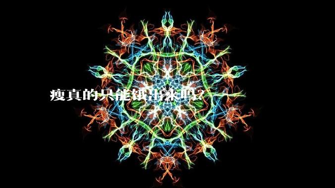 瘦真的只能饿出来吗？