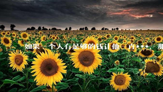 如果一个人有足够的钱让他一直***，那毒品对他的身体还有害吗？