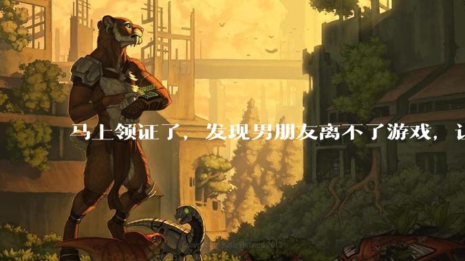 马上领证了，发现男朋友离不了游戏，让他少打游戏他会非常生气，正常吗？