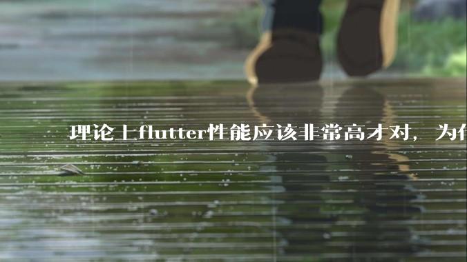 理论上flutter性能应该非常高才对，为什么好些flutter应用性能一般？