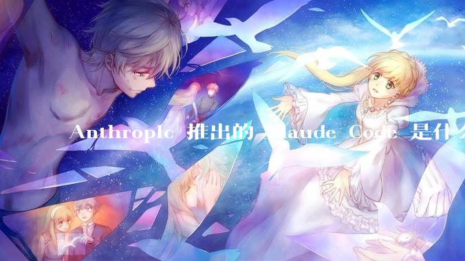 Anthropic 推出的 Claude Code 是什么技术原理呢？