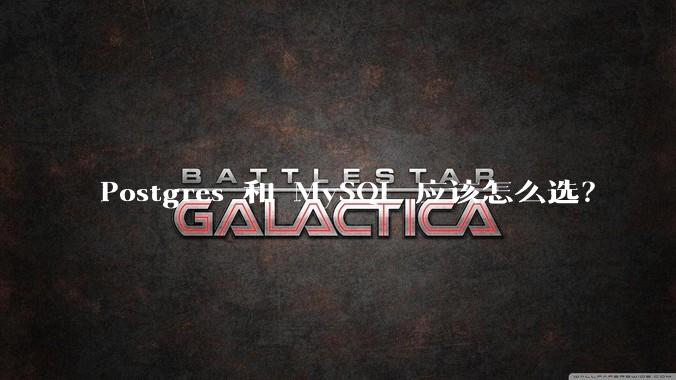 Postgres 和 MySQL 应该怎么选？