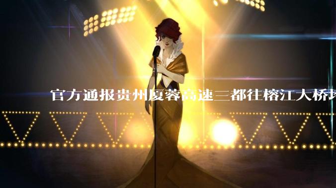 官方通报贵州厦蓉高速三都往榕江大桥垮塌，因持续强降雨诱发山体滑坡导致，目前情况如何？